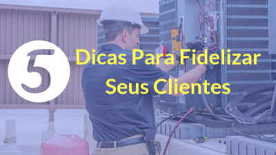 5 Dicas Para Fidelizar os Seus Clientes